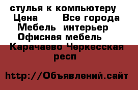 стулья к компьютеру › Цена ­ 1 - Все города Мебель, интерьер » Офисная мебель   . Карачаево-Черкесская респ.